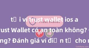 tải ví trust wallet ios app store Trust Wallet có an toàn không? Đánh giá ví điện tử cho người Việt