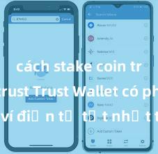 cách stake coin trên ví trust Trust Wallet có phải là ví điện tử tốt nhất tại Việt Nam không?