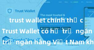 trust wallet chính thức tải xuống Trust Wallet có hỗ trợ ngân hàng Việt Nam không?