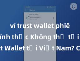 ví trust wallet phiên bản chính thức Không thể tải Trust Wallet tại Việt Nam? Cách khắc phục