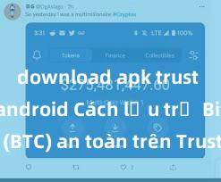 download apk trust wallet android Cách lưu trữ Bitcoin (BTC) an toàn trên Trust Wallet tại Việt Nam