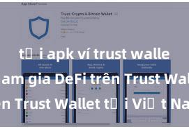 tải apk ví trust wallet Cách tham gia DeFi trên Trust Wallet tại Việt Nam